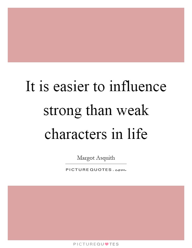 It is easier to influence strong than weak characters in life Picture Quote #1