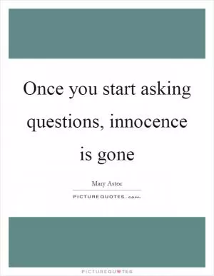 Once you start asking questions, innocence is gone Picture Quote #1