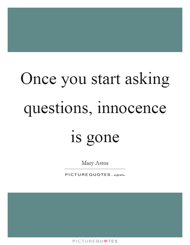 Once you start asking questions, innocence is gone Picture Quote #1