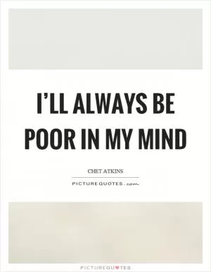 I’ll always be poor in my mind Picture Quote #1