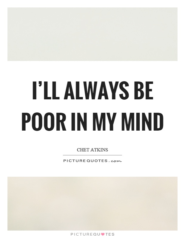 I'll always be poor in my mind Picture Quote #1