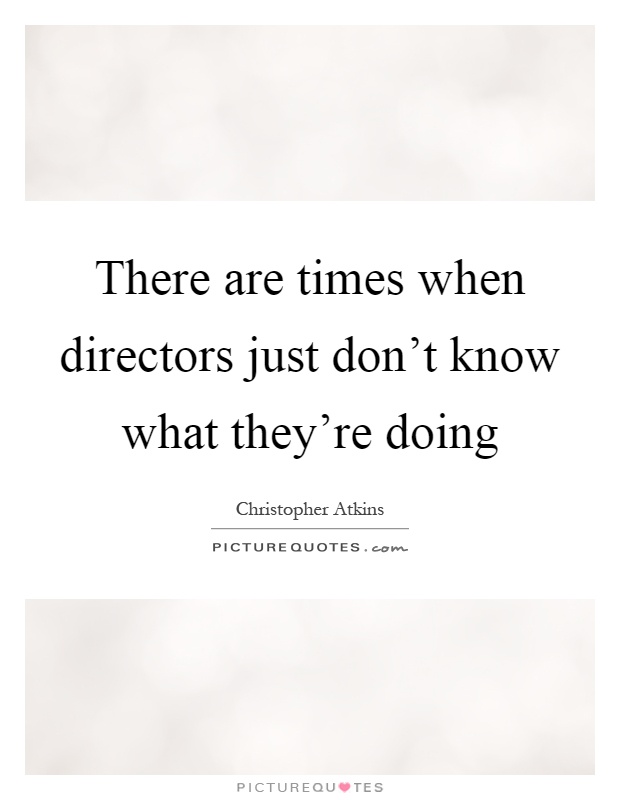 There are times when directors just don't know what they're doing Picture Quote #1
