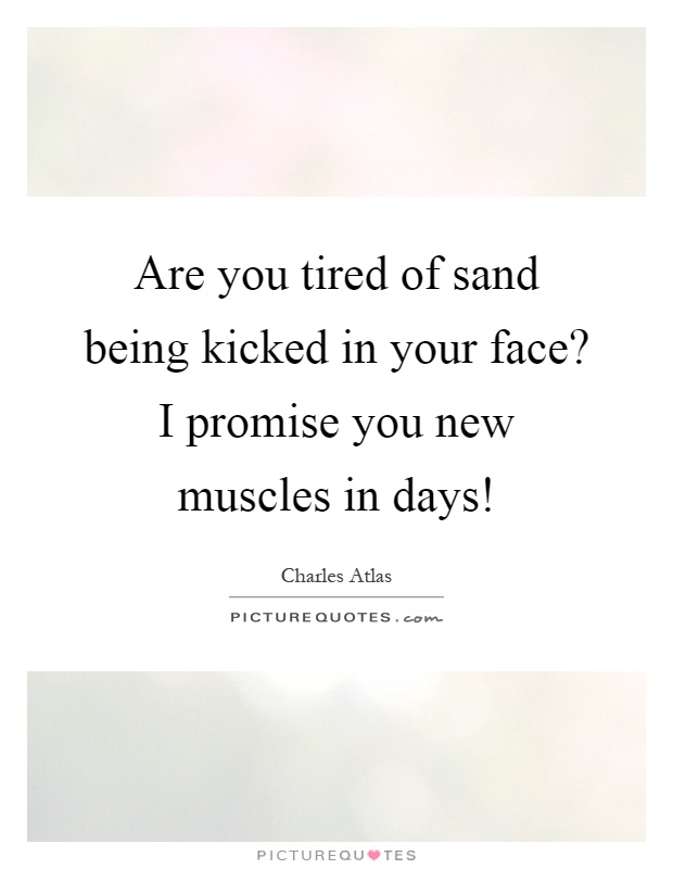 Are you tired of sand being kicked in your face? I promise you new muscles in days! Picture Quote #1