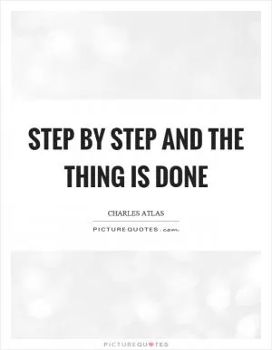 Step by step and the thing is done Picture Quote #1