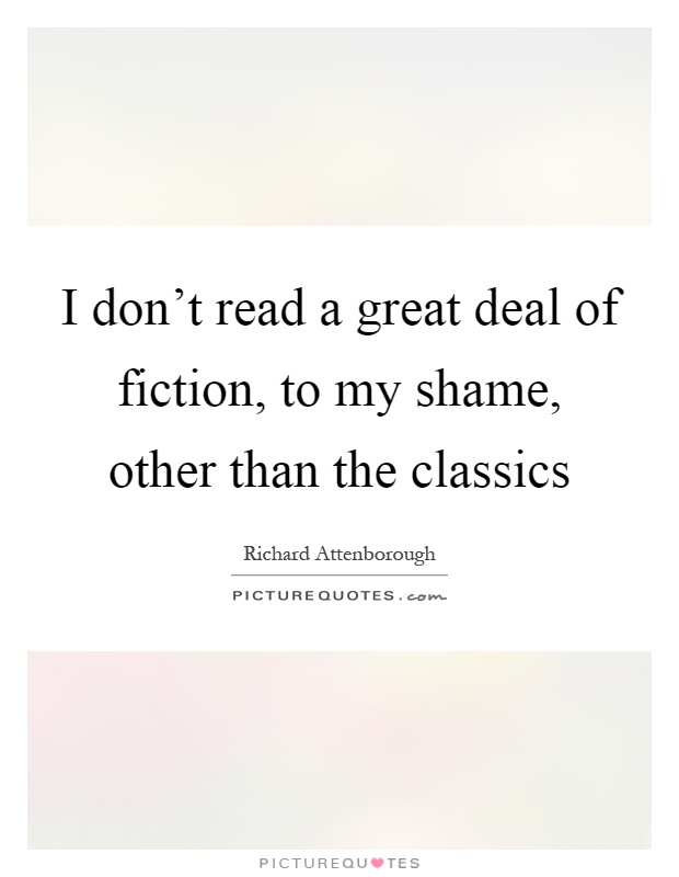 I don't read a great deal of fiction, to my shame, other than the classics Picture Quote #1