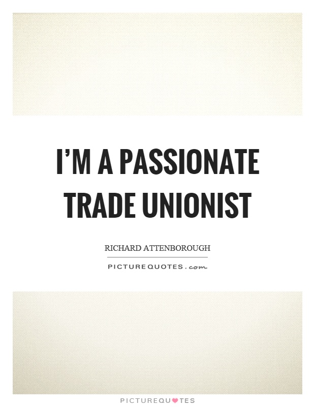 I'm a passionate trade unionist Picture Quote #1