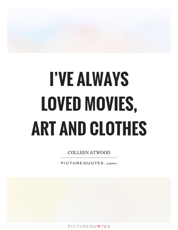 I've always loved movies, art and clothes Picture Quote #1