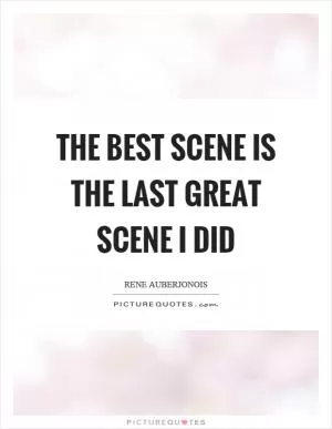 The best scene is the last great scene I did Picture Quote #1