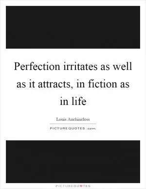 Perfection irritates as well as it attracts, in fiction as in life Picture Quote #1