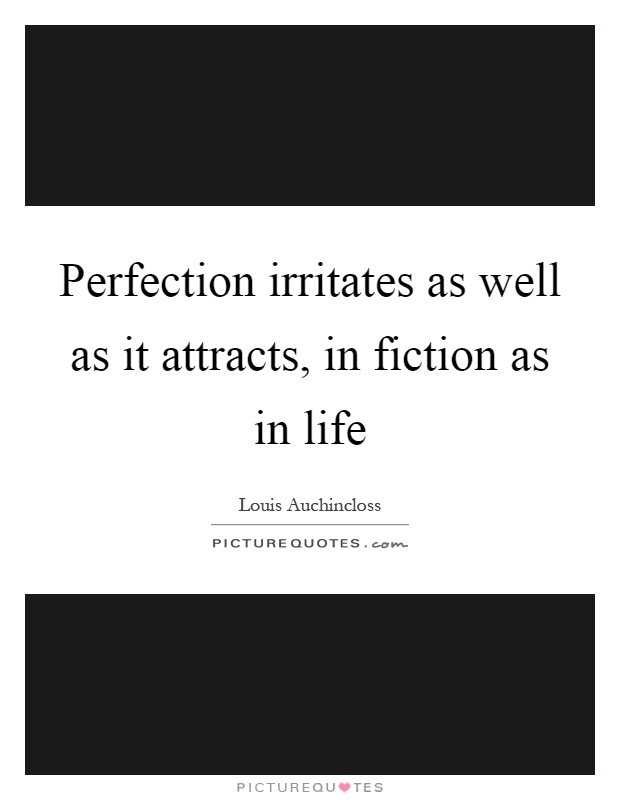 Perfection irritates as well as it attracts, in fiction as in life Picture Quote #1