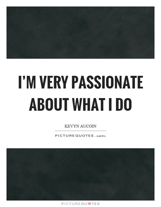 I'm very passionate about what I do Picture Quote #1