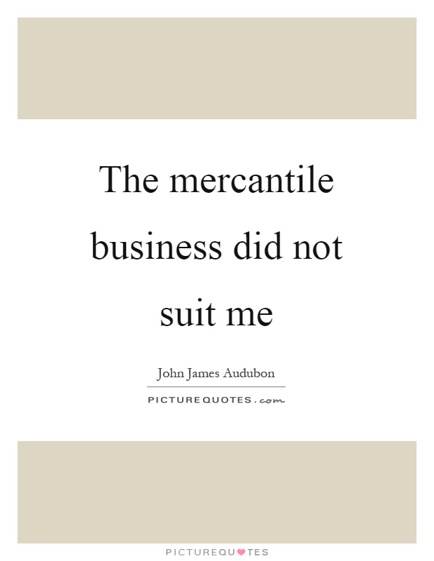 The mercantile business did not suit me Picture Quote #1