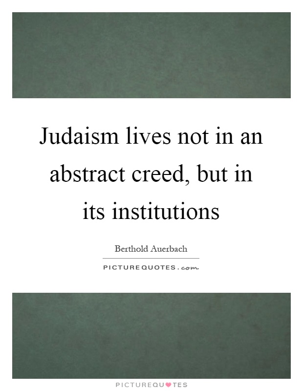 Judaism lives not in an abstract creed, but in its institutions Picture Quote #1