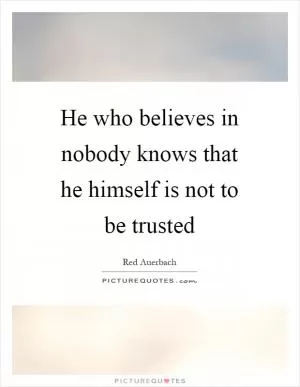 He who believes in nobody knows that he himself is not to be trusted Picture Quote #1