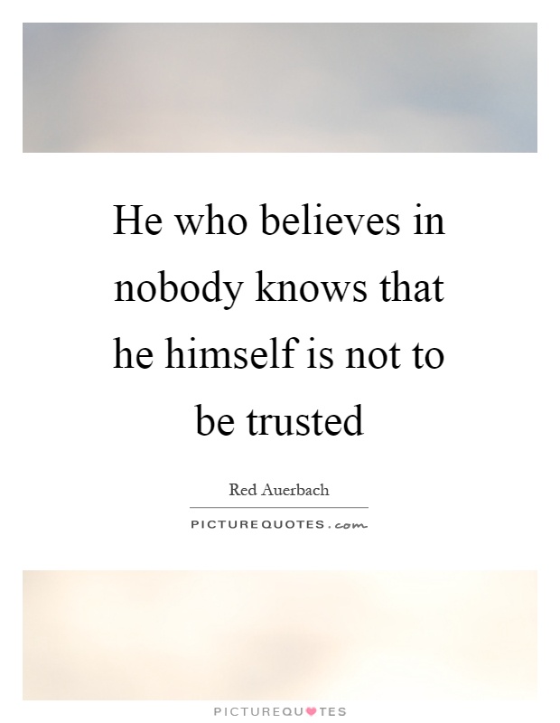 He who believes in nobody knows that he himself is not to be trusted Picture Quote #1