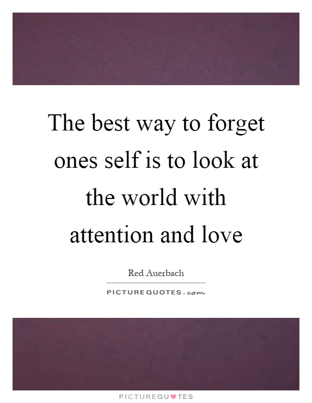 The best way to forget ones self is to look at the world with attention and love Picture Quote #1