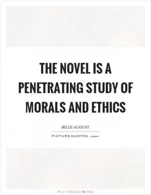 The novel is a penetrating study of morals and ethics Picture Quote #1