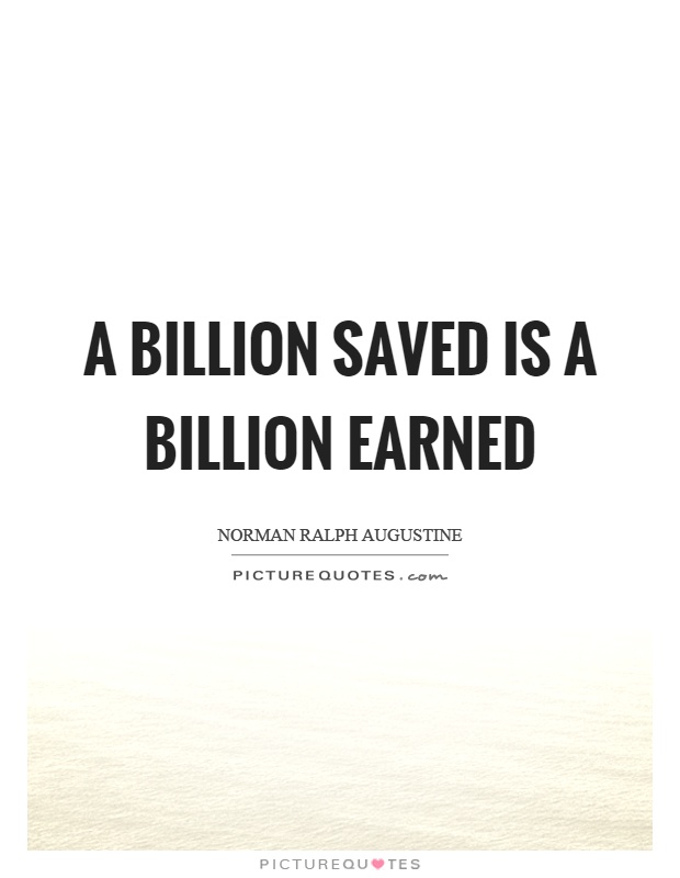 A billion saved is a billion earned Picture Quote #1