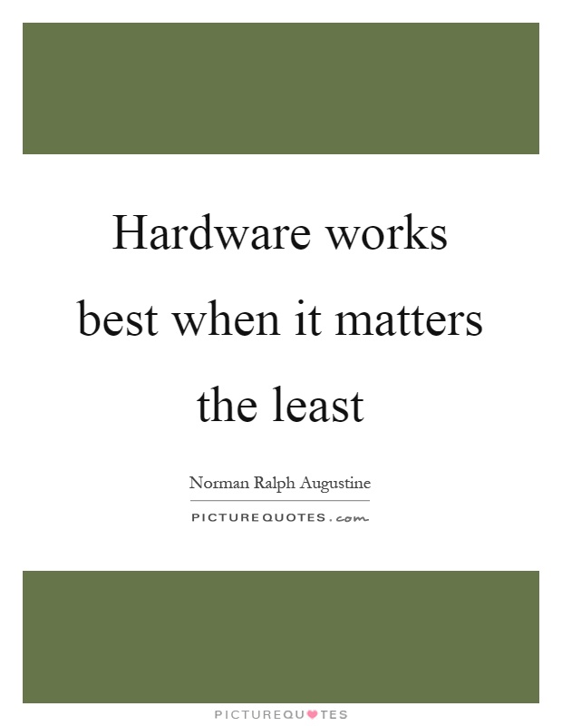 Hardware works best when it matters the least Picture Quote #1