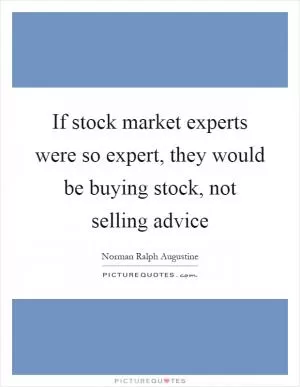 If stock market experts were so expert, they would be buying stock, not selling advice Picture Quote #1