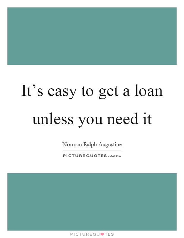 It’s easy to get a loan unless you need it Picture Quote #1