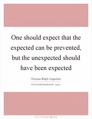 One should expect that the expected can be prevented, but the unexpected should have been expected Picture Quote #1