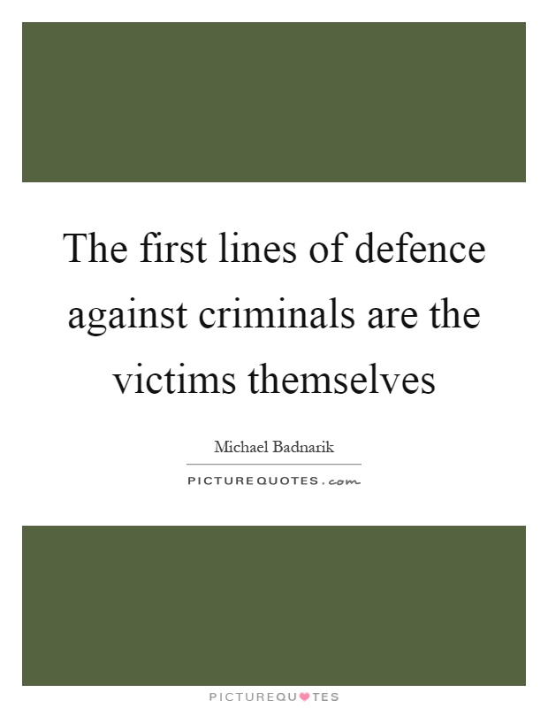The first lines of defence against criminals are the victims themselves Picture Quote #1
