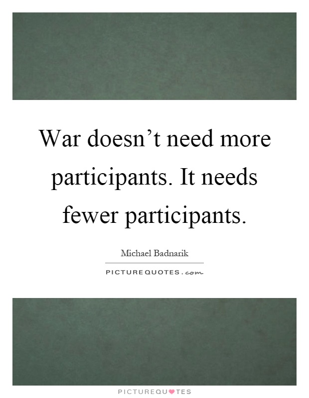War doesn't need more participants. It needs fewer participants Picture Quote #1