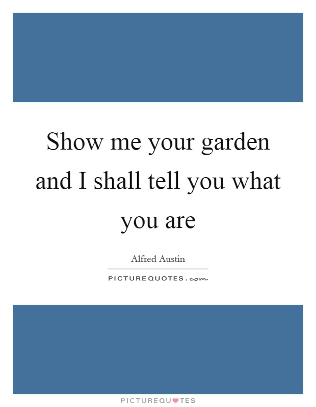 Show me your garden and I shall tell you what you are Picture Quote #1
