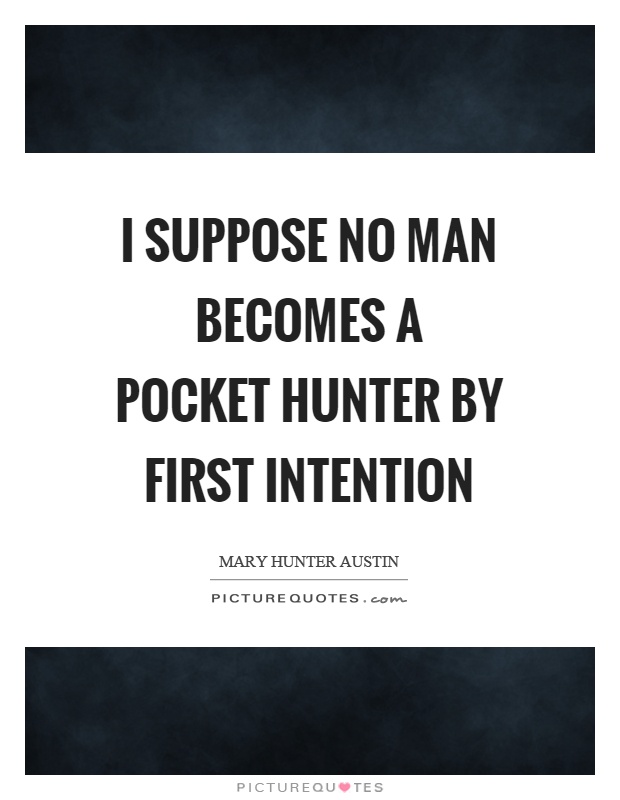 I suppose no man becomes a pocket hunter by first intention Picture Quote #1