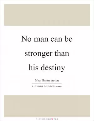 No man can be stronger than his destiny Picture Quote #1