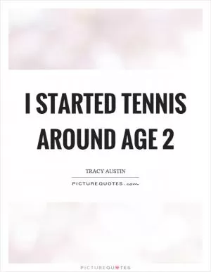 I started tennis around age 2 Picture Quote #1