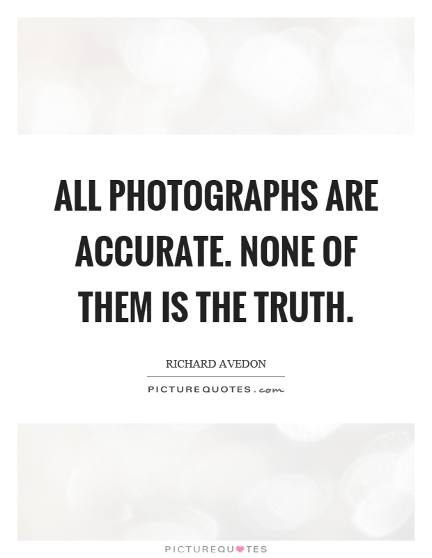 All photographs are accurate. None of them is the truth Picture Quote #1