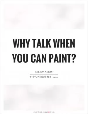 Why talk when you can paint? Picture Quote #1