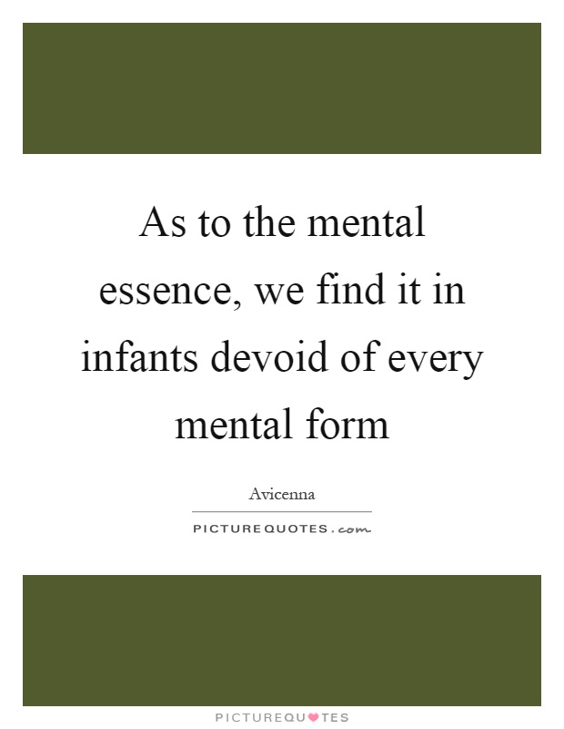 As to the mental essence, we find it in infants devoid of every mental form Picture Quote #1