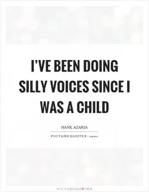 I’ve been doing silly voices since I was a child Picture Quote #1