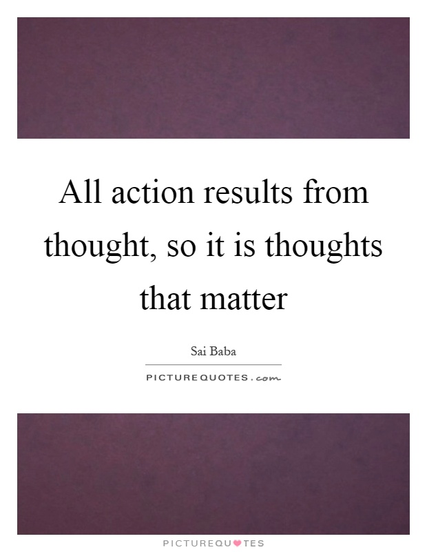 All action results from thought, so it is thoughts that matter Picture Quote #1