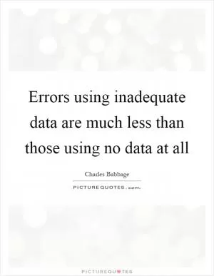 Errors using inadequate data are much less than those using no data at all Picture Quote #1
