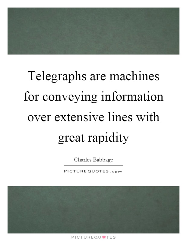 Telegraphs are machines for conveying information over extensive lines with great rapidity Picture Quote #1