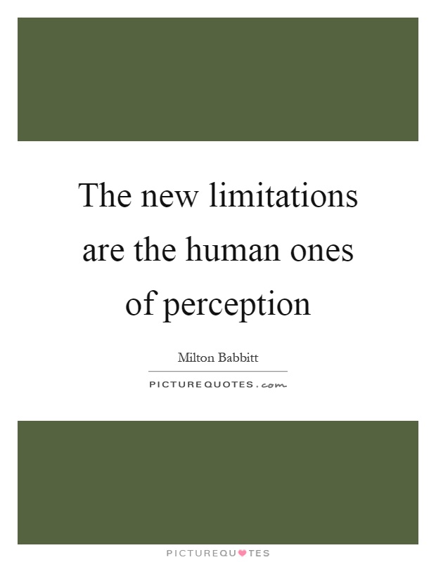 The new limitations are the human ones of perception Picture Quote #1