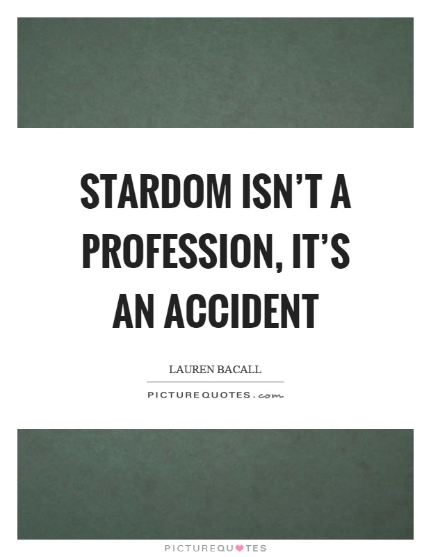 Stardom isn't a profession, it's an accident Picture Quote #1