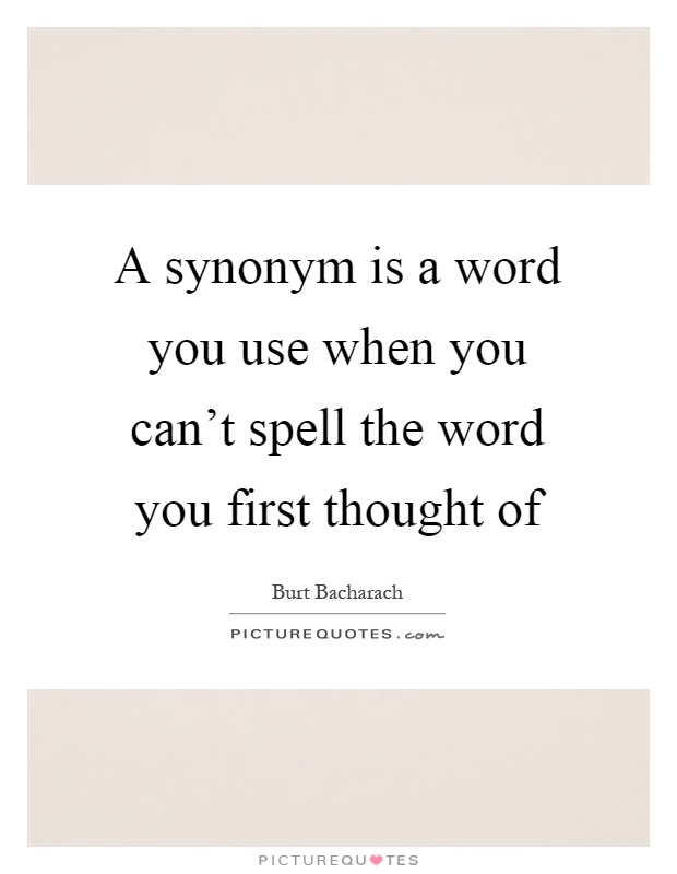 A synonym is a word you use when you can't spell the word you first thought of Picture Quote #1