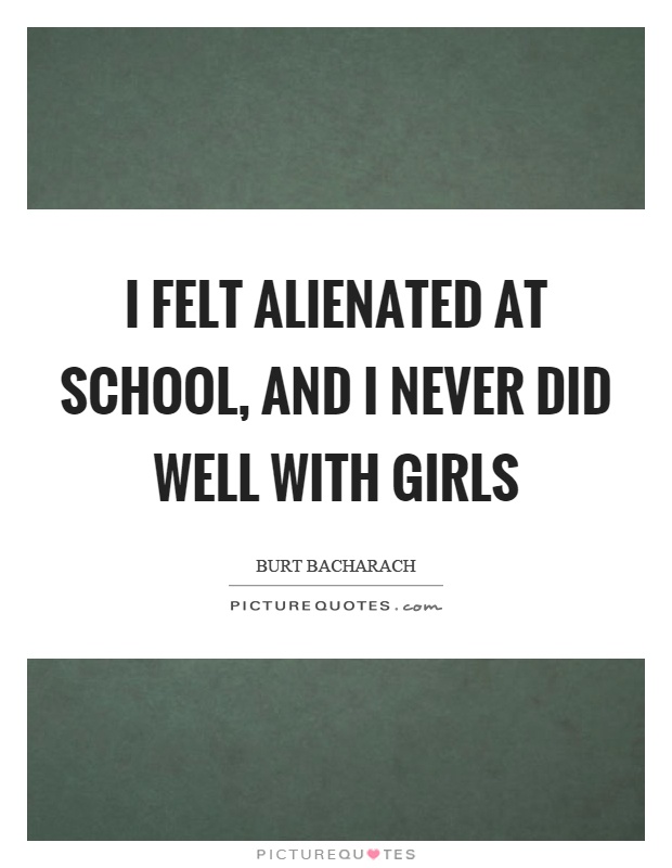 I felt alienated at school, and I never did well with girls Picture Quote #1