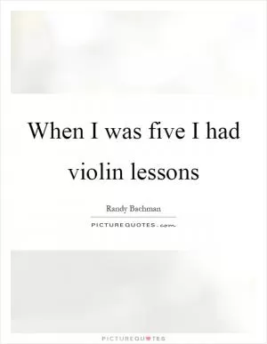 When I was five I had violin lessons Picture Quote #1