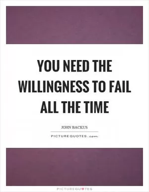 You need the willingness to fail all the time Picture Quote #1