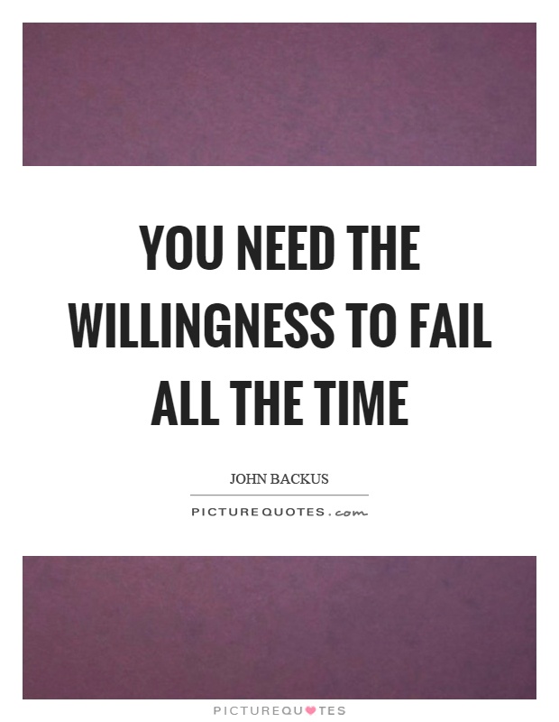 You need the willingness to fail all the time Picture Quote #1
