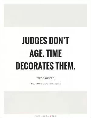 Judges don’t age. Time decorates them Picture Quote #1