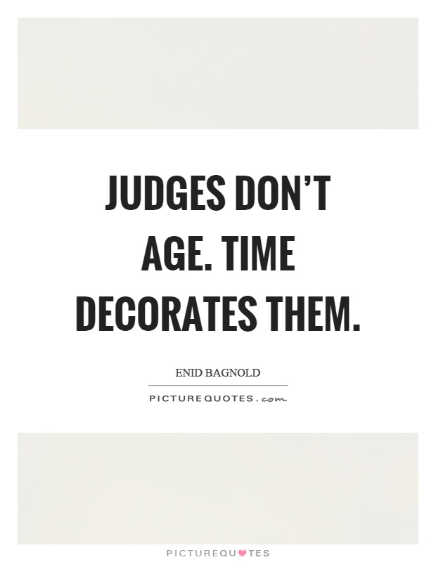 Judges don't age. Time decorates them Picture Quote #1
