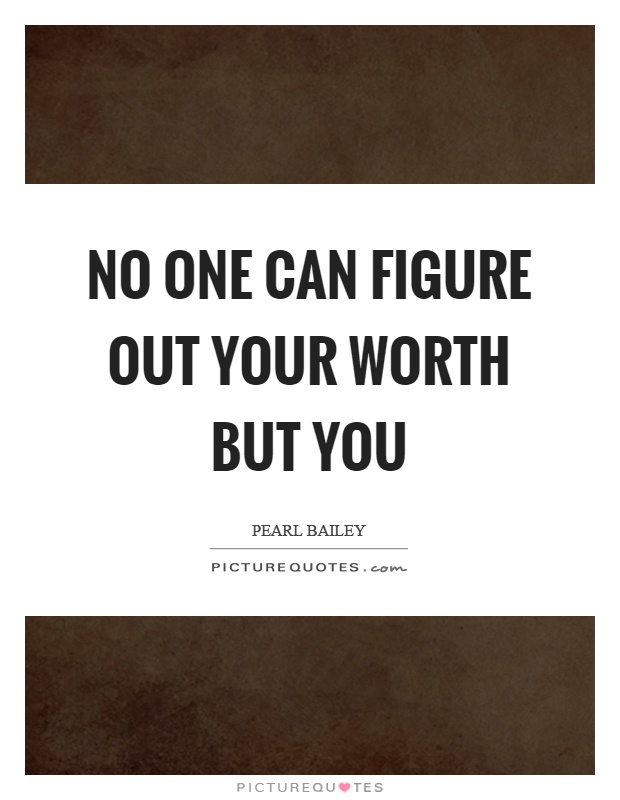 No one can figure out your worth but you Picture Quote #1