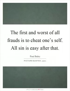 The first and worst of all frauds is to cheat one’s self. All sin is easy after that Picture Quote #1